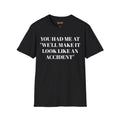 You Had Me At "We'll Make It Look Like An Accident" T-Shirt